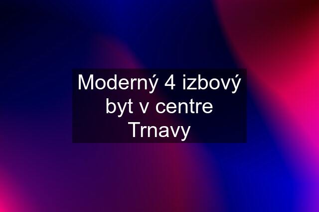 Moderný 4 izbový byt v centre Trnavy