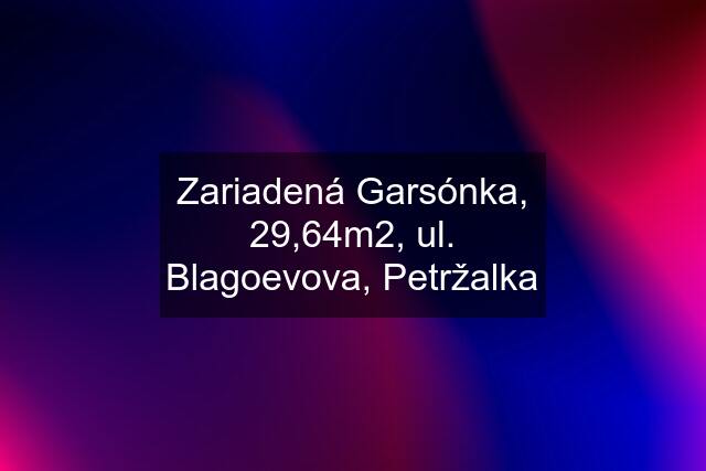 Zariadená Garsónka, 29,64m2, ul. Blagoevova, Petržalka