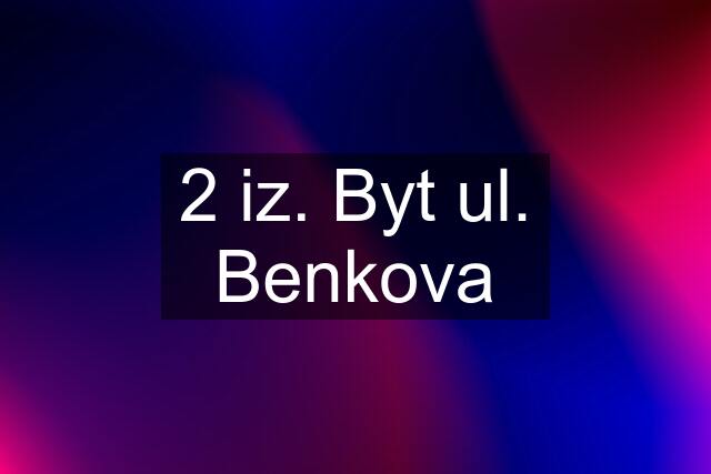 2 iz. Byt ul. Benkova