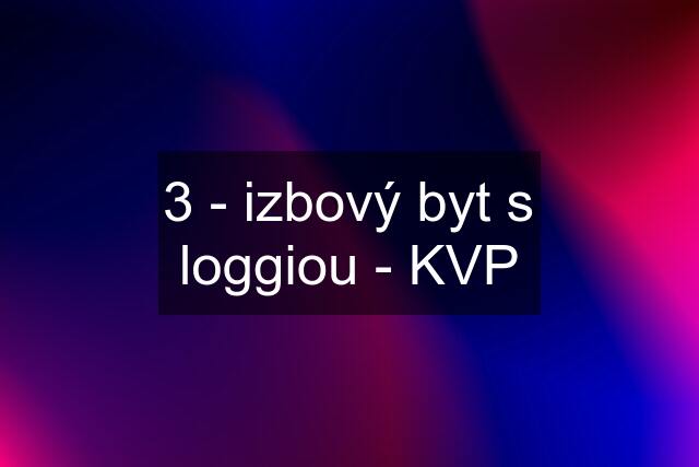 3 - izbový byt s loggiou - KVP