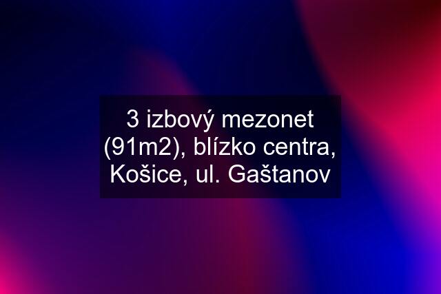 3 izbový mezonet (91m2), blízko centra, Košice, ul. Gaštanov