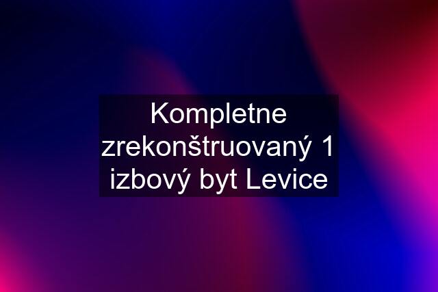 Kompletne zrekonštruovaný 1 izbový byt Levice