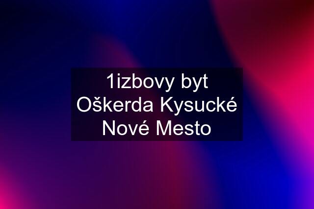 1izbovy byt Oškerda Kysucké Nové Mesto