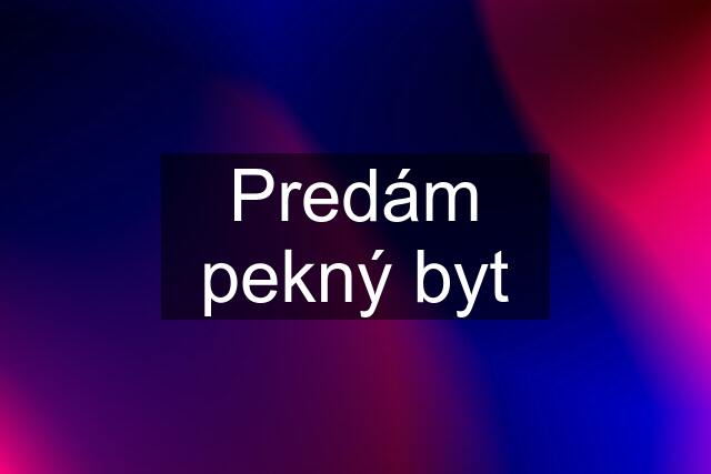 Predám pekný byt