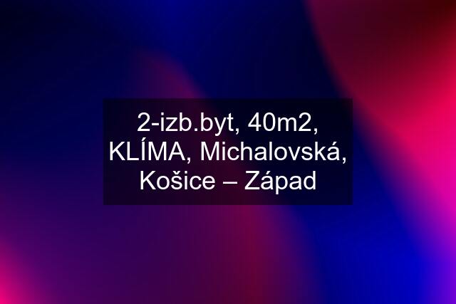 2-izb.byt, 40m2, KLÍMA, Michalovská, Košice – Západ