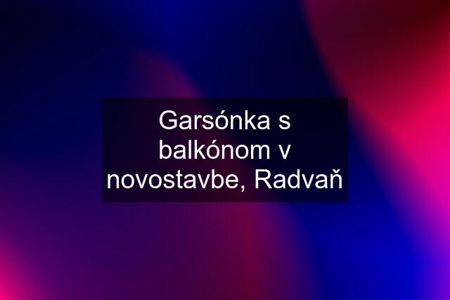 Garsónka s balkónom v novostavbe, Radvaň