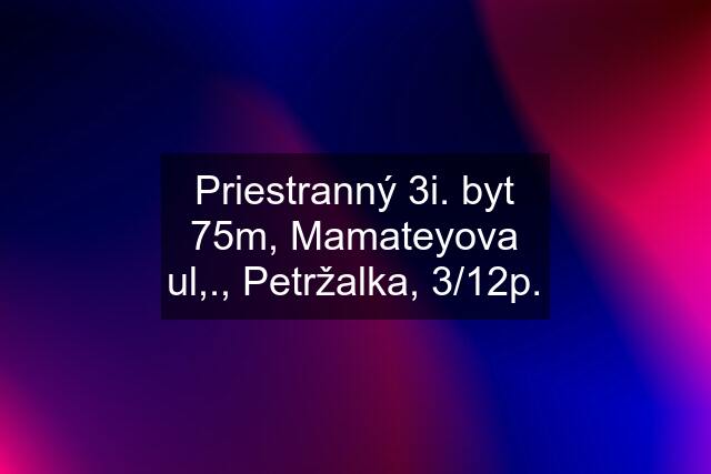 Priestranný 3i. byt 75m, Mamateyova ul,., Petržalka, 3/12p.