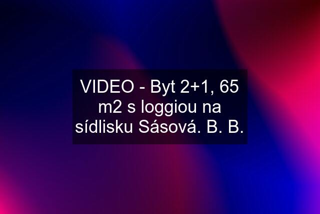 VIDEO - Byt 2+1, 65 m2 s loggiou na sídlisku Sásová. B. B.