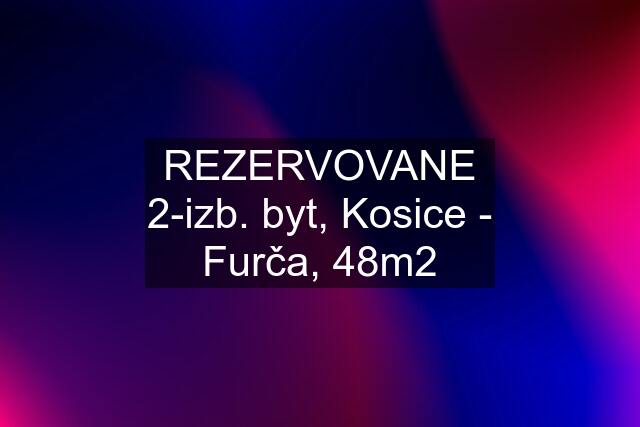REZERVOVANE 2-izb. byt, Kosice - Furča, 48m2