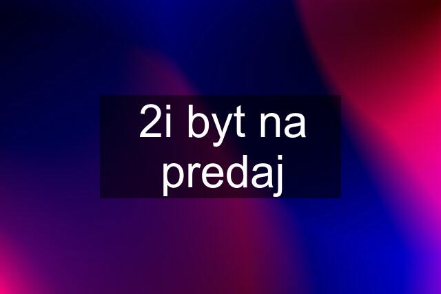 2i byt na predaj