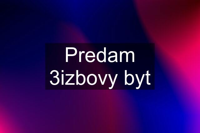 Predam 3izbovy byt