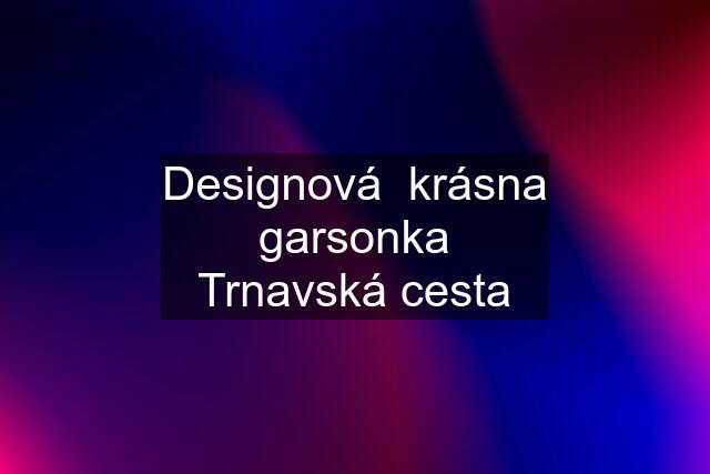 Designová  krásna garsonka Trnavská cesta