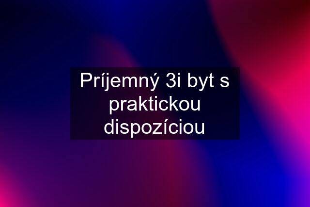 Príjemný 3i byt s praktickou dispozíciou