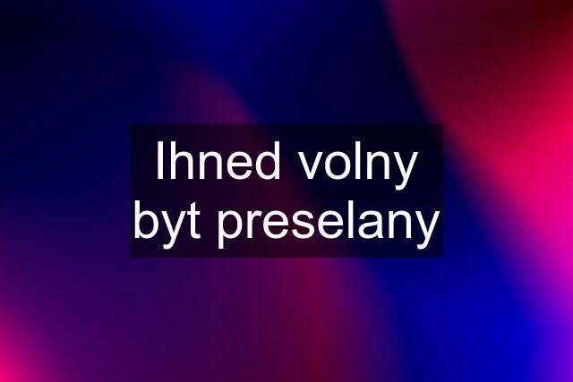 Ihned volny byt preselany