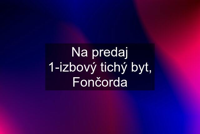 Na predaj 1-izbový tichý byt, Fončorda