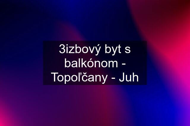 3izbový byt s balkónom - Topoľčany - Juh