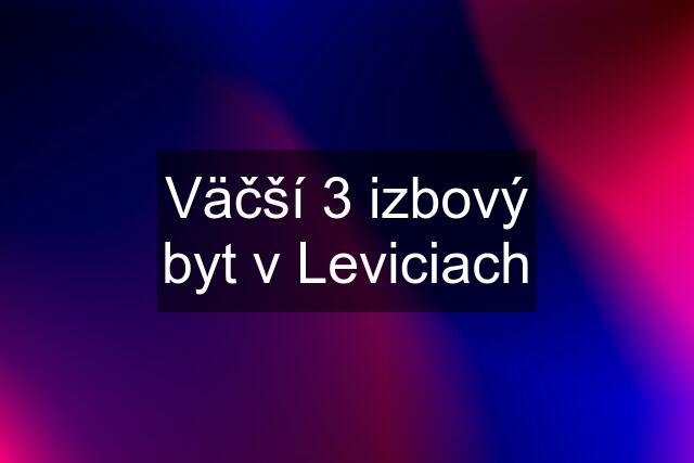 Väčší 3 izbový byt v Leviciach