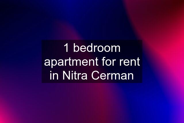 1 bedroom apartment for rent in Nitra Cerman