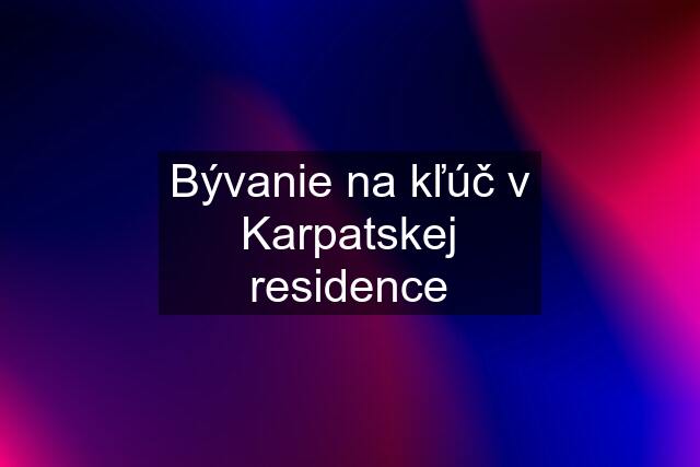 Bývanie na kľúč v Karpatskej residence