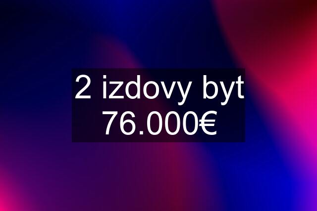 2 izdovy byt 76.000€