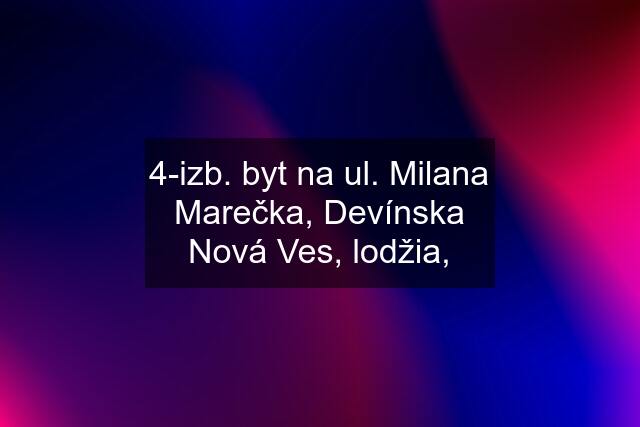 4-izb. byt na ul. Milana Marečka, Devínska Nová Ves, lodžia,