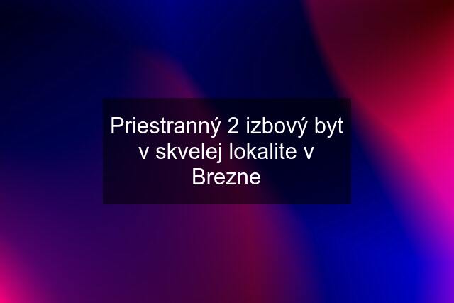 Priestranný 2 izbový byt v skvelej lokalite v Brezne