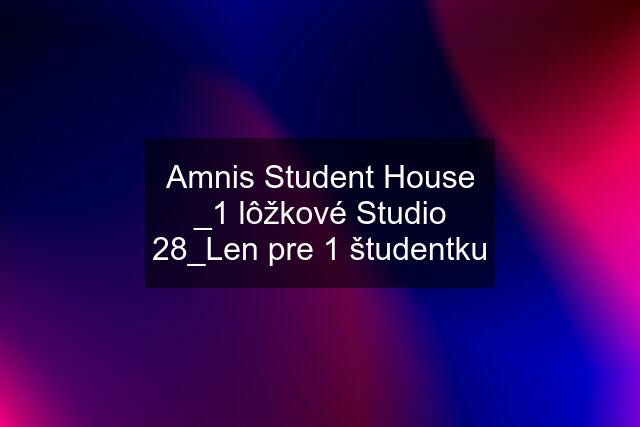 Amnis Student House _1 lôžkové Studio 28_Len pre 1 študentku