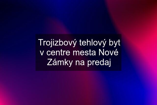 Trojizbový tehlový byt v centre mesta Nové Zámky na predaj