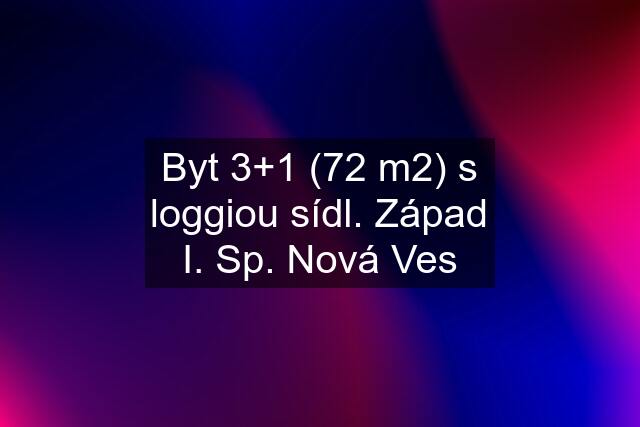 Byt 3+1 (72 m2) s loggiou sídl. Západ I. Sp. Nová Ves