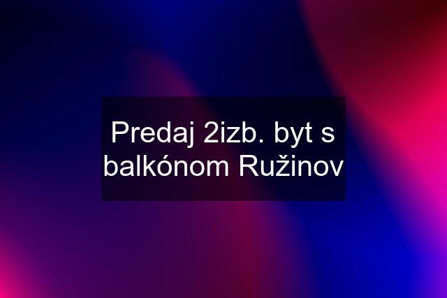 Predaj 2izb. byt s balkónom Ružinov