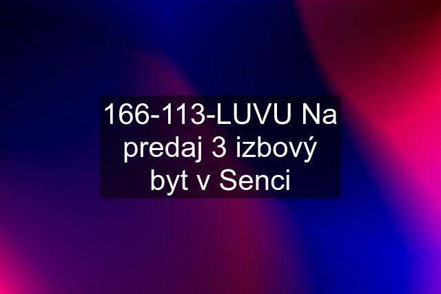 166-113-LUVU Na predaj 3 izbový byt v Senci