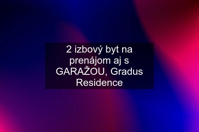 2 izbový byt na prenájom aj s GARAŽOU, Gradus Residence