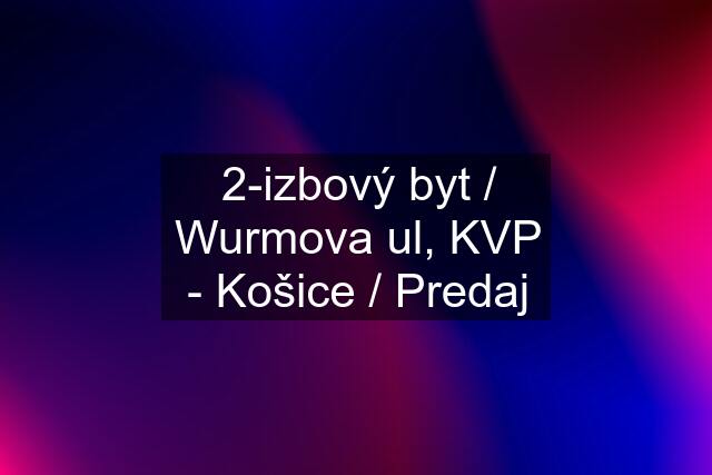 2-izbový byt / Wurmova ul, KVP - Košice / Predaj