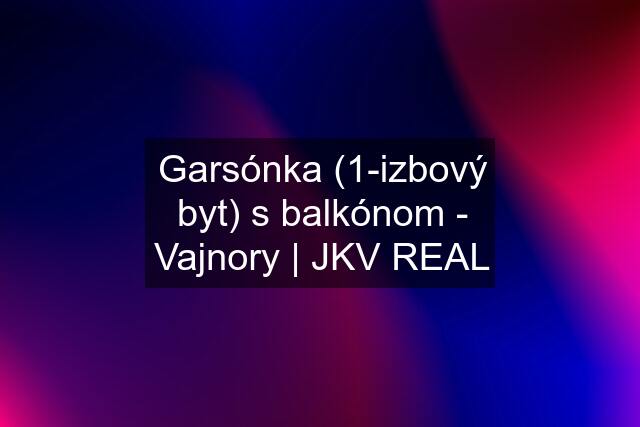 Garsónka (1-izbový byt) s balkónom - Vajnory | JKV REAL