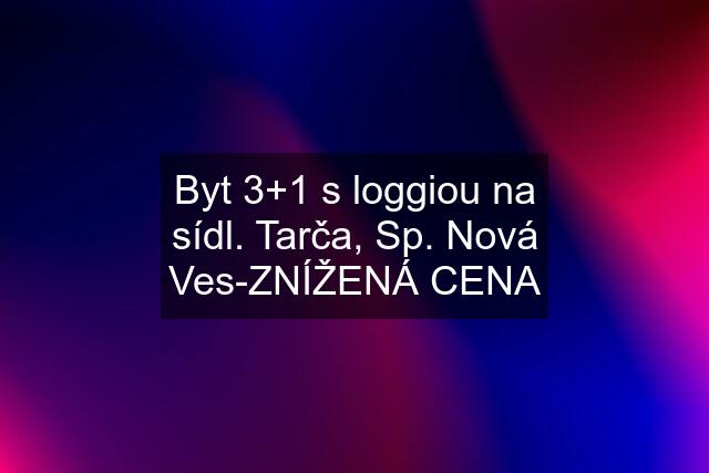 Byt 3+1 s loggiou na sídl. Tarča, Sp. Nová Ves-ZNÍŽENÁ CENA