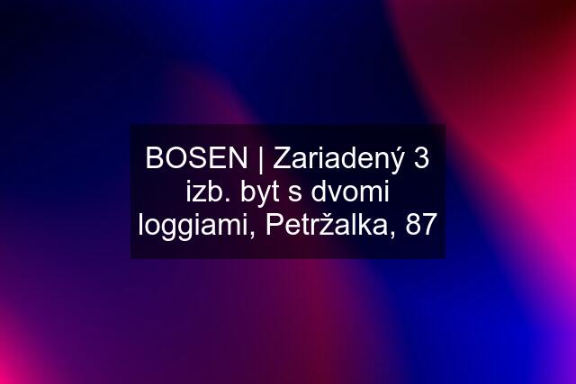 BOSEN | Zariadený 3 izb. byt s dvomi loggiami, Petržalka, 87