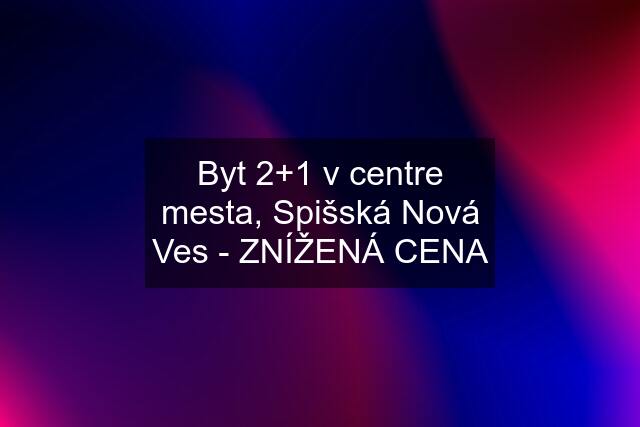 Byt 2+1 v centre mesta, Spišská Nová Ves - ZNÍŽENÁ CENA