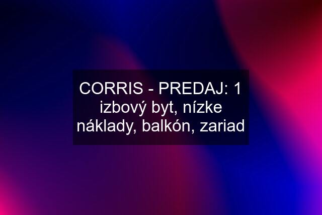 CORRIS - PREDAJ: 1 izbový byt, nízke náklady, balkón, zariad