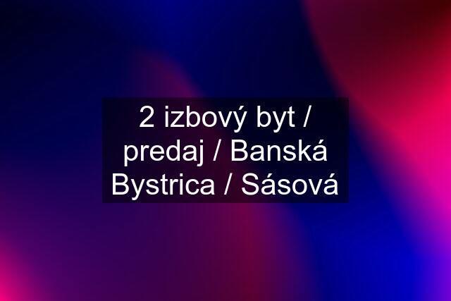 2 izbový byt / predaj / Banská Bystrica / Sásová