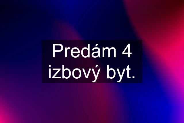 Predám 4 izbový byt.