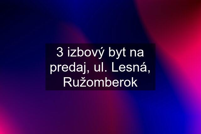 3 izbový byt na predaj, ul. Lesná, Ružomberok