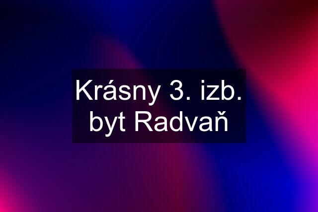 Krásny 3. izb. byt Radvaň