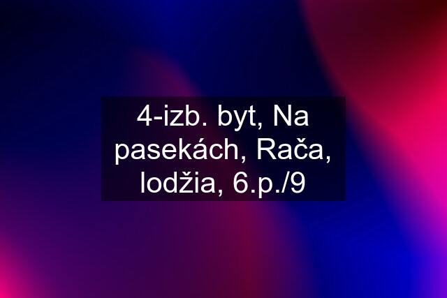 4-izb. byt, Na pasekách, Rača, lodžia, 6.p./9