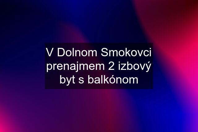 V Dolnom Smokovci prenajmem 2 izbový byt s balkónom