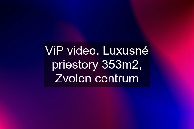 ViP video. Luxusné priestory 353m2, Zvolen centrum