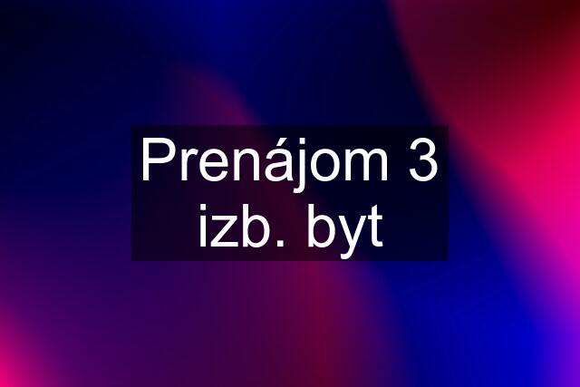 Prenájom 3 izb. byt