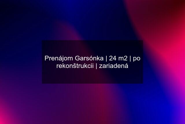 Prenájom Garsónka | 24 m2 | po rekonštrukcii | zariadená