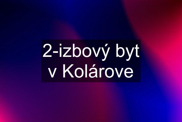 2-izbový byt v Kolárove