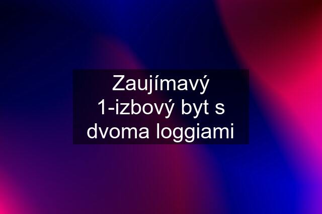 Zaujímavý 1-izbový byt s dvoma loggiami