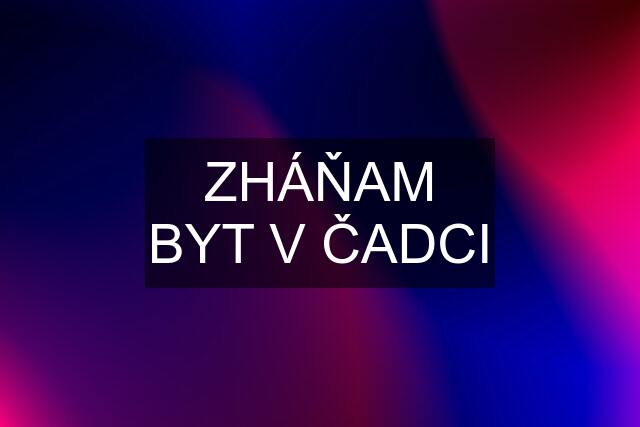 ZHÁŇAM BYT V ČADCI